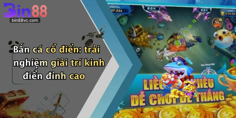 Bắn cá cổ điển: trải nghiệm giải trí kinh điển đỉnh cao