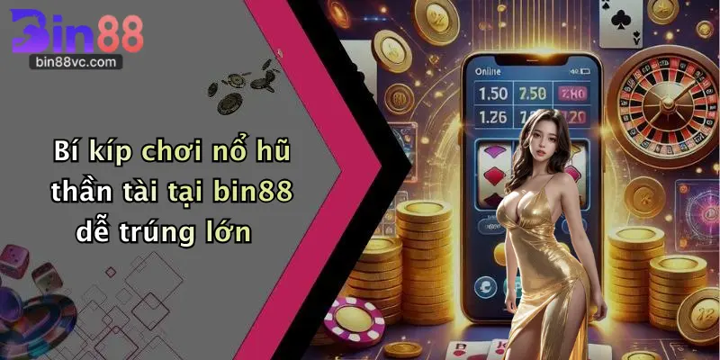Bí kíp chơi nổ hũ thần tài tại bin88 dễ trúng lớn