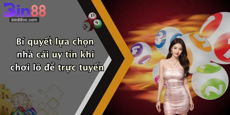 Bí quyết lựa chọn nhà cái uy tín khi chơi lô đề trực tuyến