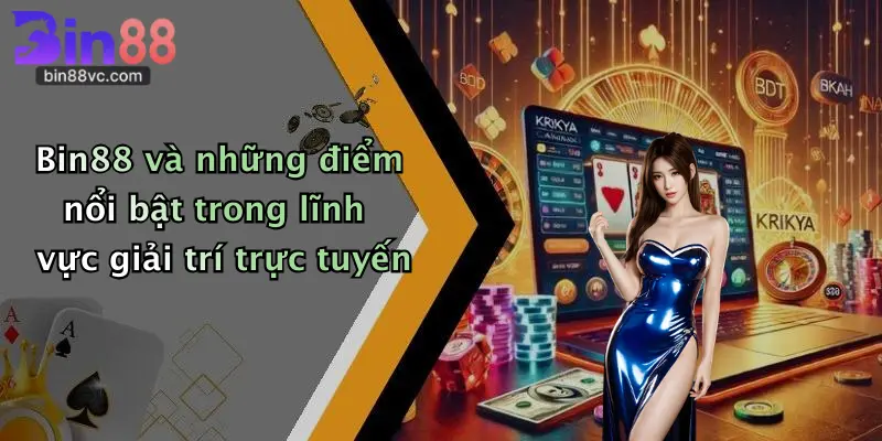 Bin88 và những điểm nổi bật trong lĩnh vực giải trí trực tuyến