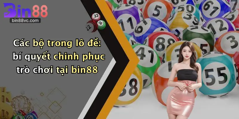 Các bộ trong lô đề: bí quyết chinh phục trò chơi tại bin88