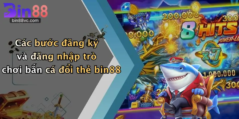 Các bước đăng ký và đăng nhập trò chơi bắn cá đổi thẻ bin88