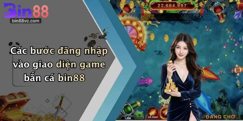 Các bước đăng nhập vào giao diện game bắn cá bin88