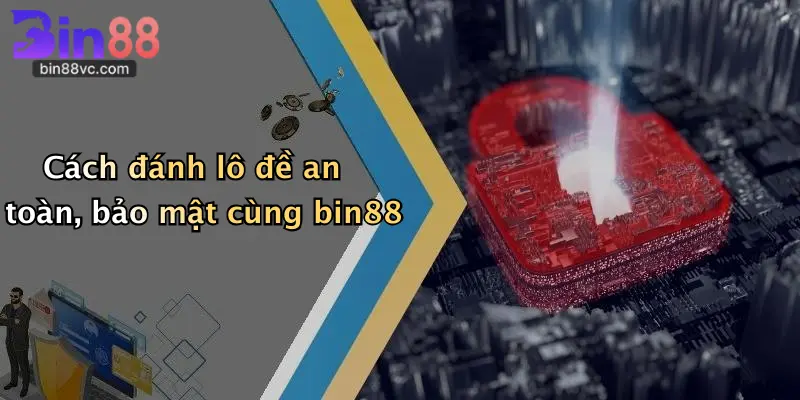 Cách đánh lô đề an toàn, bảo mật cùng bin88