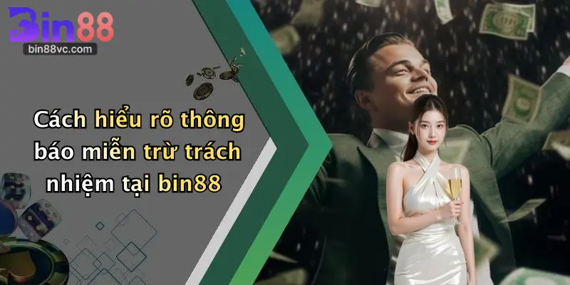Miễn Trừ Trách Nhiệm Bin88 3 Cách hiểu rõ thông báo miễn trừ trách nhiệm tại bin88