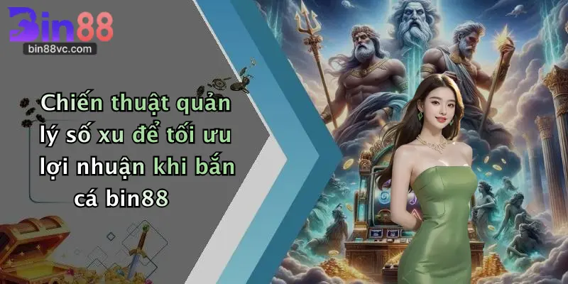 Chiến thuật quản lý số xu để tối ưu lợi nhuận khi bắn cá bin88