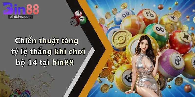 Chiến thuật tăng tỷ lệ thắng khi chơi bộ 14 tại bin88