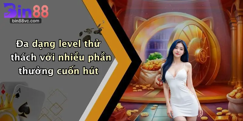 Đa dạng level thử thách với nhiều phần thưởng cuốn hút