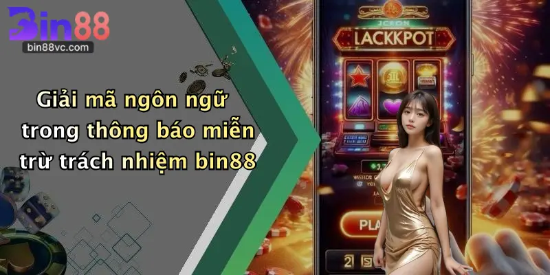 Miễn Trừ Trách Nhiệm Bin88 4 Giải mã ngôn ngữ trong thông báo miễn trừ trách nhiệm bin88