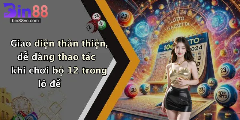 Giao diện thân thiện, dễ dàng thao tác khi chơi bộ 12 trong lô đề