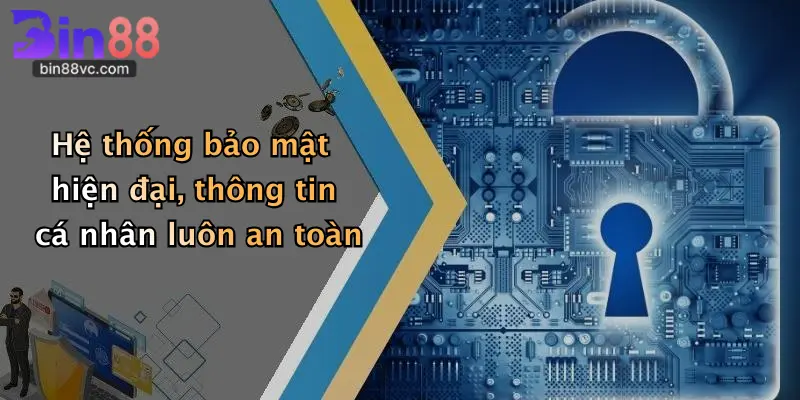 Hệ thống bảo mật hiện đại, thông tin cá nhân luôn an toàn