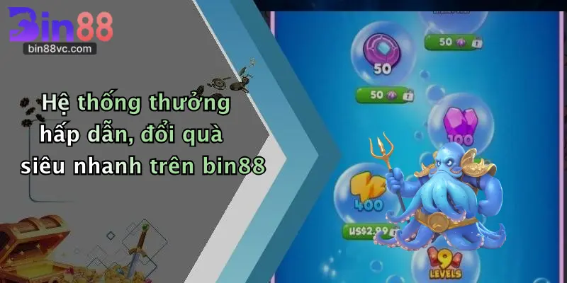 Hệ thống thưởng hấp dẫn, đổi quà siêu nhanh trên bin88