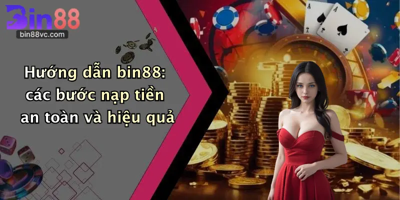 Hướng dẫn bin88: các bước nạp tiền an toàn và hiệu quả