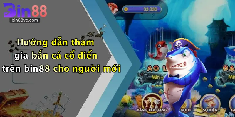 Hướng dẫn tham gia bắn cá cổ điển trên bin88 cho người mới