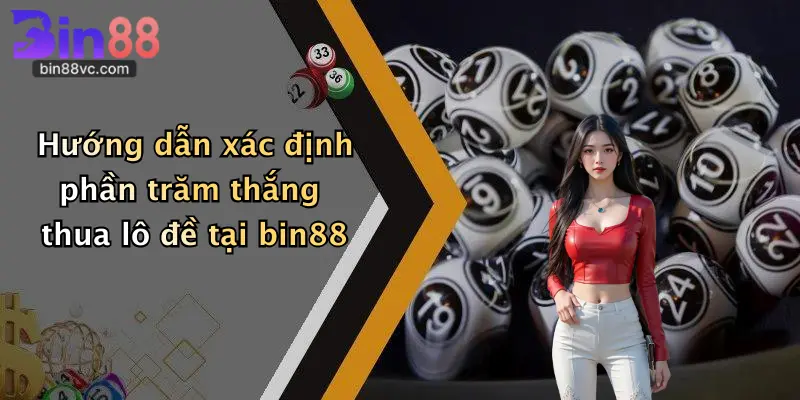 Hướng dẫn xác định phần trăm thắng thua lô đề tại bin88