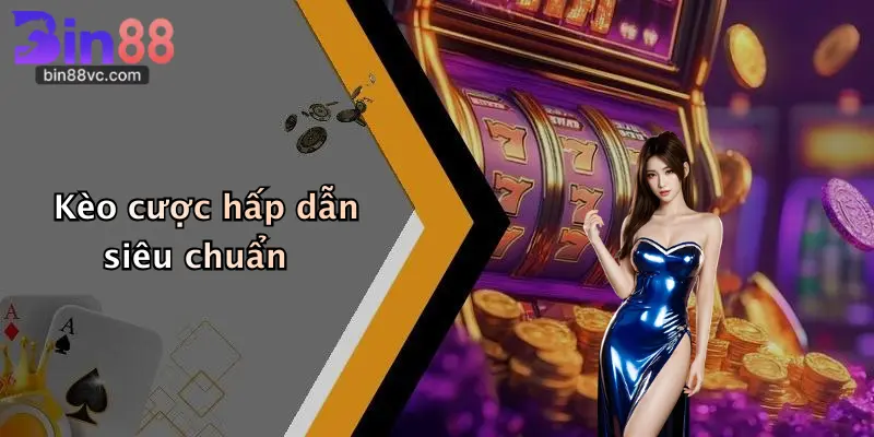 Kèo cược hấp dẫn siêu chuẩn