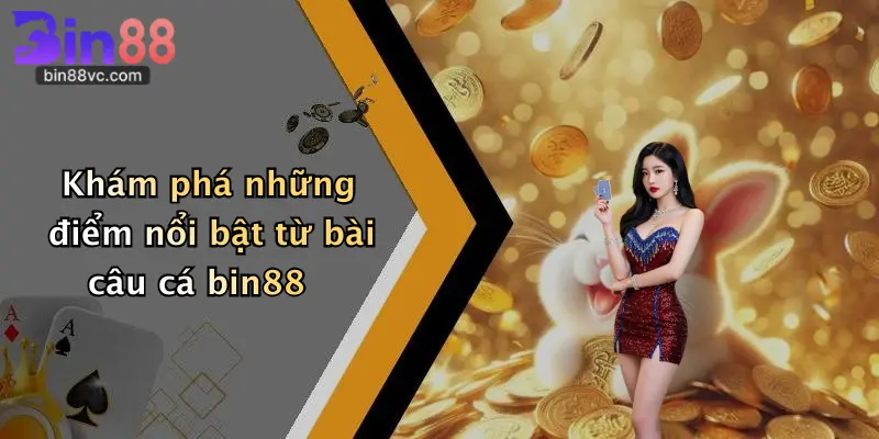 Khám phá những điểm nổi bật từ bài câu cá bin88