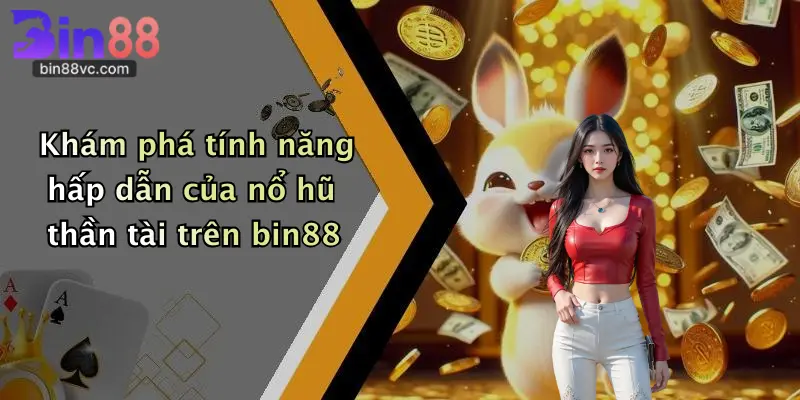 Khám phá tính năng hấp dẫn của nổ hũ thần tài trên bin88