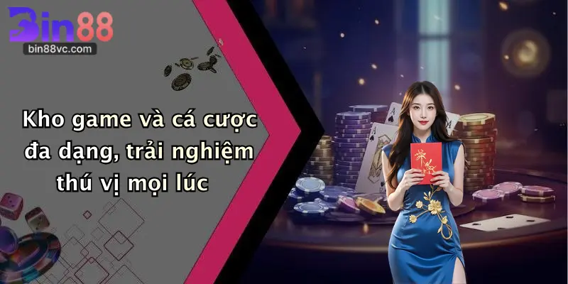 Kho game và cá cược đa dạng, trải nghiệm thú vị mọi lúc