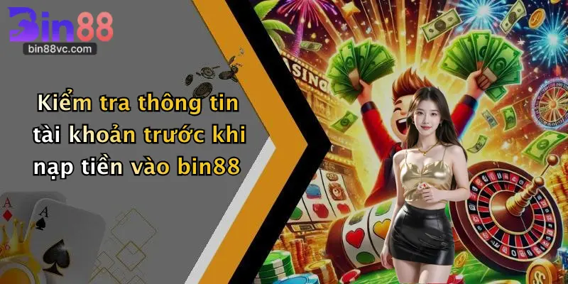 Kiểm tra thông tin tài khoản trước khi nạp tiền vào bin88