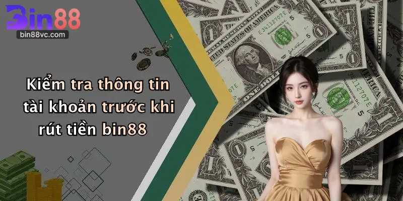 Kiểm tra thông tin tài khoản trước khi rút tiền bin88