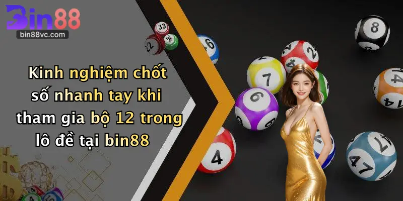 Kinh nghiệm chốt số nhanh tay khi tham gia bộ 12 trong lô đề tại bin88