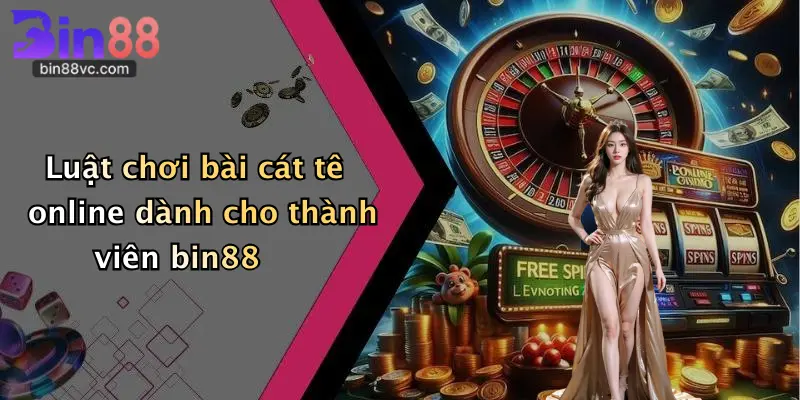 Luật chơi bài cát tê online dành cho thành viên bin88