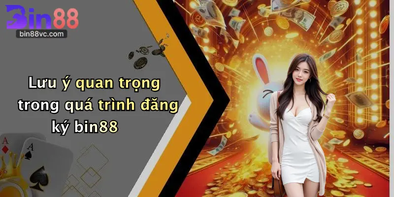 Lưu ý quan trọng trong quá trình đăng ký bin88