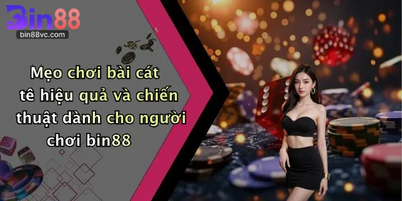 Mẹo chơi bài cát tê hiệu quả và chiến thuật dành cho người chơi bin88