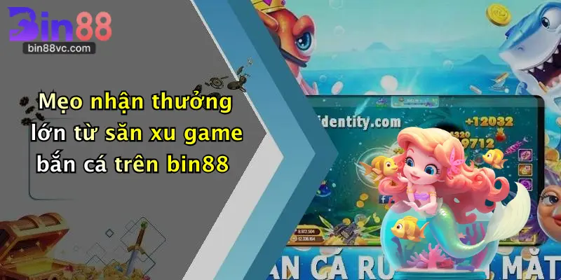 Mẹo nhận thưởng lớn từ săn xu game bắn cá trên bin88