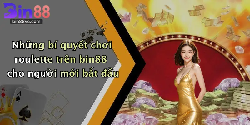 Những bí quyết chơi roulette trên bin88 cho người mới bắt đầu