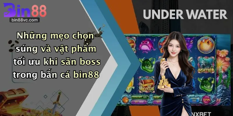 Những mẹo chọn súng và vật phẩm tối ưu khi săn boss trong bắn cá bin88