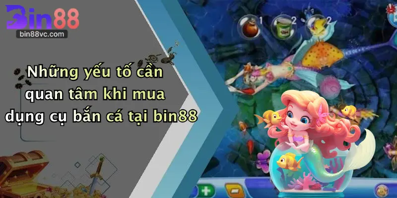 Những yếu tố cần quan tâm khi mua dụng cụ bắn cá tại bin88