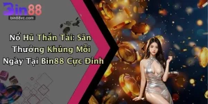 Nổ Hũ Thần Tài: Săn Thưởng Khủng Mỗi Ngày Tại Bin88 Cực Đỉnh