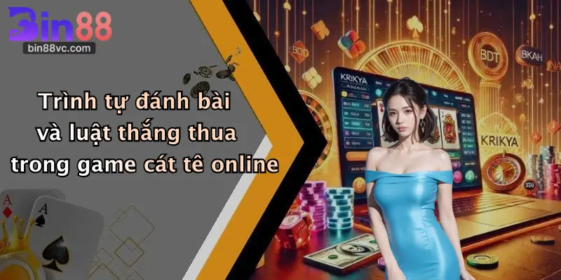 Trình tự đánh bài và luật thắng thua trong game cát tê online